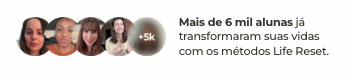 Mais de 6 mil alunas já transformaram suas vidas com os métodos Life Reset.